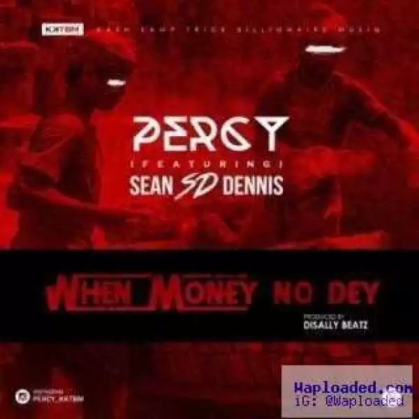 Percy - When Money No Dey ft. S.D (Prod by Disally)